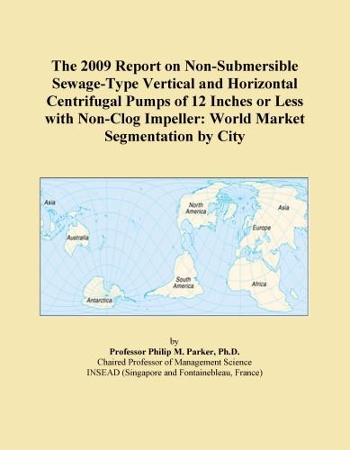 The 2009 Report on Non-Submersible Sewage-Type Vertical and Horizontal Centrifugal Pumps of 12 Inches or Less with Non-Clog Impeller: World Market Segmentation by City