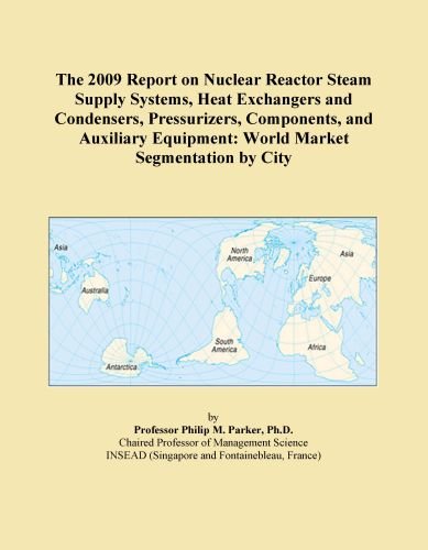 The 2009 Report on Nuclear Reactor Steam Supply Systems, Heat Exchangers and Condensers, Pressurizers, Components, and Auxiliary Equipment: World Market Segmentation by City