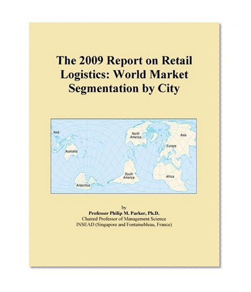 The 2009 Report on Retail Logistics: World Market Segmentation by City