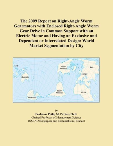 The 2009 Report on Right-Angle Worm Gearmotors with Enclosed Right-Angle Worm Gear Drive in Common Support with an Electric Motor and Having an ... Design: World Market Segmentation by City