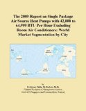 The 2009 Report on Single Package Air Source Heat Pumps with 42,000 to 64,999 BTU Per Hour Excluding Room Air Conditioners: World Market Segmentation by City