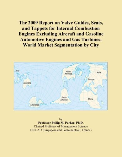 The 2009 Report on Valve Guides, Seats, and Tappets for Internal Combustion Engines Excluding Aircraft and Gasoline Automotive Engines and Gas Turbines: World Market Segmentation by City