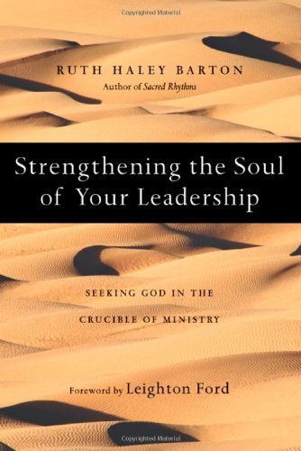 Strengthening the Soul of Your Leadership: Seeking God in the Crucible of Ministry [STRENGTHENING SOUL OF YOUR LEA]