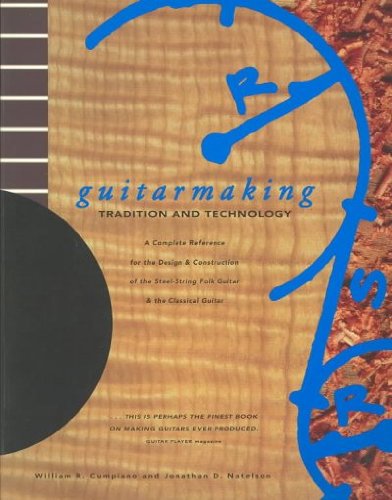 Guitarmaking: Tradition and Technology: A Complete Reference for the Design & Construction of the Steel-String Folk Guitar & the Classical Guitar [GUITARMAKING TRADITION & TECHN]