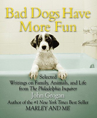 Bad Dogs Have More Fun: Selected Writings on Family, Animals, and Life [BAD DOGS HAVE MORE FUN-MIN -OS]