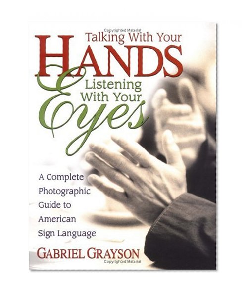 Talking With Your Hands, Listening With Your Eyes: A Complete Photographic Guide to American Sign Language
