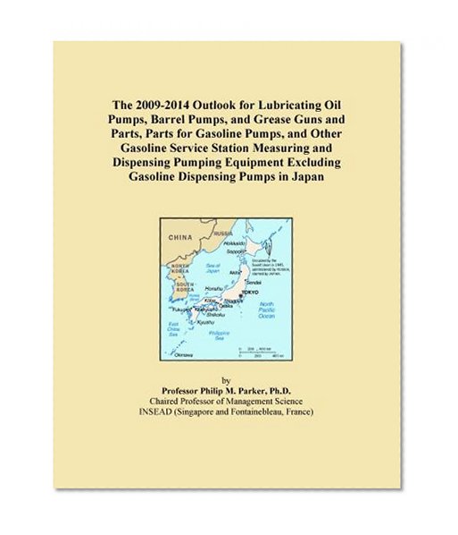 The 2009-2014 Outlook for Lubricating Oil Pumps, Barrel Pumps, and Grease Guns and Parts, Parts for Gasoline Pumps, and Other Gasoline Service Station ... Excluding Gasoline Dispensing Pumps in Japan