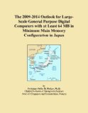 The 2009-2014 Outlook for Large-Scale General Purpose Digital Computers with at Least 64 MB in Minimum Main Memory Configuration in Japan