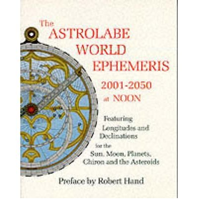 The Astrolabe World Ephemeris: 2001-2050 at Midnight (Featuring Longitudes and Declinations for the Sun, Moon, Planets, Chiron and the Asteroids)