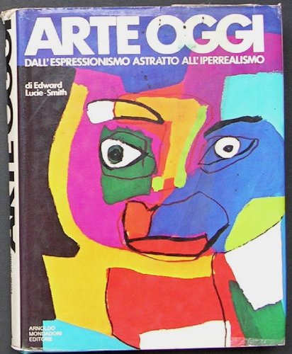 ARTE OGGI DALL-ESPRESSIONISMO ASTRATTO ALL'IPERREALISMO