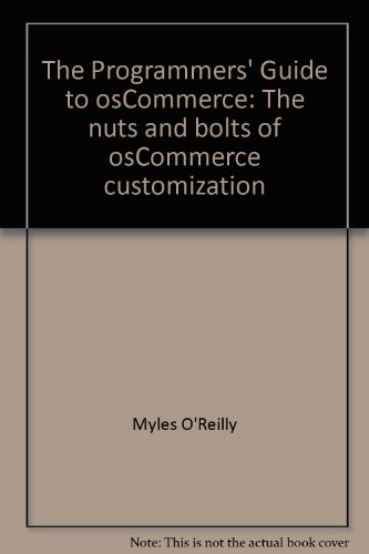 The Programmers' Guide to osCommerce: The nuts and bolts of osCommerce customization