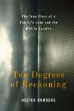 Ten Degrees of Reckoning: The True Story of a Family's Love and the Will to Survive