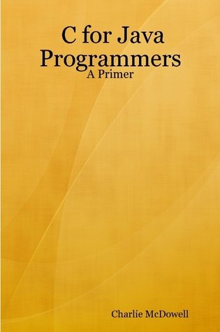 C for Java Programmers: A Primer