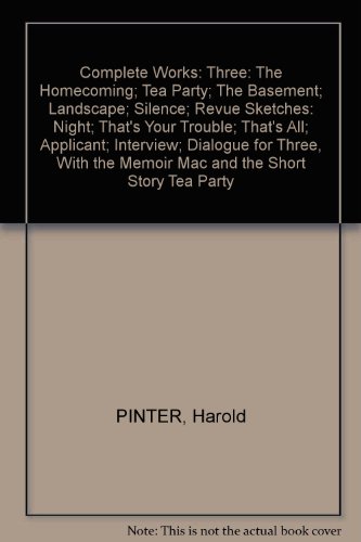 Complete Works: Three: The Homecoming; Tea Party; The Basement; Landscape; Silence; Revue Sketches: Night; That's Your Trouble; That's All; Applicant; Interview; Dialogue for Three, With the Memoir "Mac" and the Short Story "Tea Party"