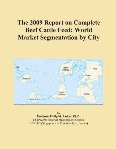 The 2009 Report on Complete Beef Cattle Feed: World Market Segmentation by City
