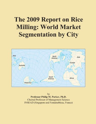 The 2009 Report on Rice Milling: World Market Segmentation by City