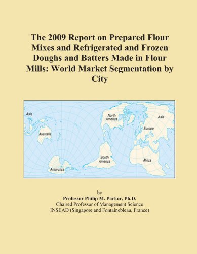 The 2009 Report on Prepared Flour Mixes and Refrigerated and Frozen Doughs and Batters Made in Flour Mills: World Market Segmentation by City