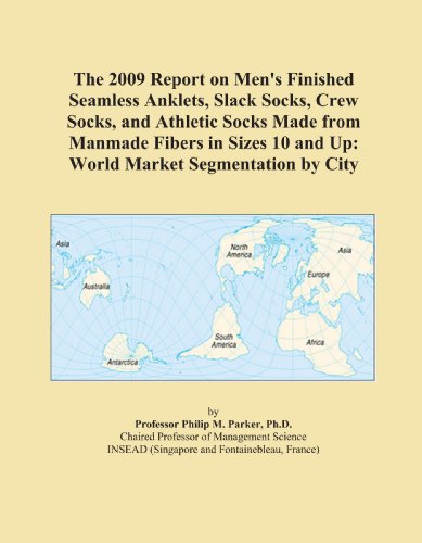 The 2009 Report on Men's Finished Seamless Anklets, Slack Socks, Crew Socks, and Athletic Socks Made from Manmade Fibers in Sizes 10 and Up: World Market Segmentation by City