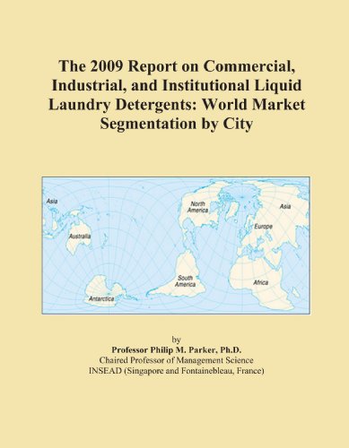 The 2009 Report on Commercial, Industrial, and Institutional Liquid Laundry Detergents: World Market Segmentation by City