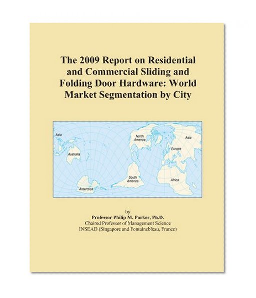 The 2009 Report on Residential and Commercial Sliding and Folding Door Hardware: World Market Segmentation by City