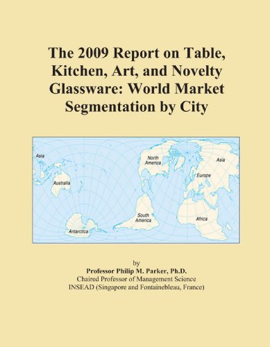 The 2009 Report on Table, Kitchen, Art, and Novelty Glassware: World Market Segmentation by City