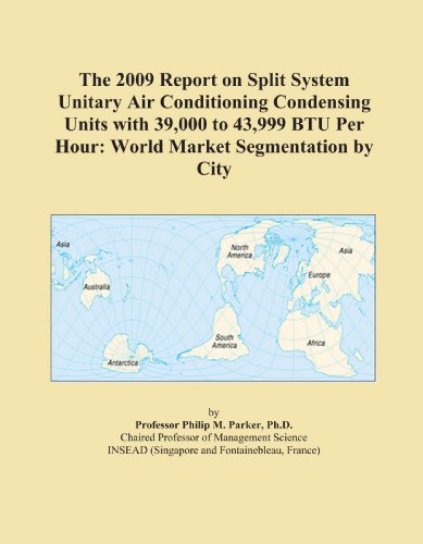The 2009 Report on Split System Unitary Air Conditioning Condensing Units with 39,000 to 43,999 BTU Per Hour: World Market Segmentation by City