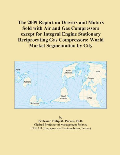 The 2009 Report on Drivers and Motors Sold with Air and Gas Compressors except for Integral Engine Stationary Reciprocating Gas Compressors: World Market Segmentation by City