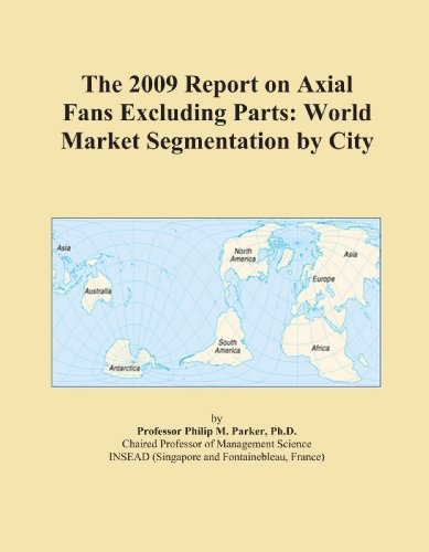 The 2009 Report on Axial Fans Excluding Parts: World Market Segmentation by City