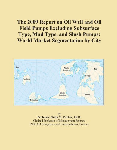 The 2009 Report on Oil Well and Oil Field Pumps Excluding Subsurface Type, Mud Type, and Slush Pumps: World Market Segmentation by City