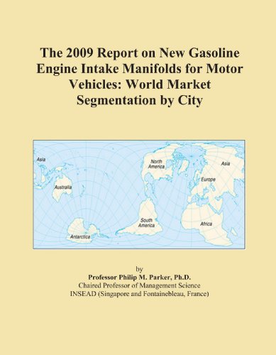 Book Cover The 2009 Report on New Gasoline Engine Intake Manifolds for Motor Vehicles: World Market Segmentation by City