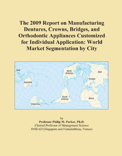 The 2009 Report on Manufacturing Dentures, Crowns, Bridges, and Orthodontic Appliances Customized for Individual Application: World Market Segmentation by City