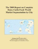 The 2009 Report on Complete Dairy Cattle Feed: World Market Segmentation by City