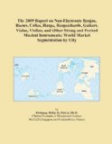 The 2009 Report on Non-Electronic Banjos, Basses, Cellos, Harps, Harpsichords, Guitars, Violas, Violins, and Other String and Fretted Musical Instruments: World Market Segmentation by City