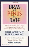 Bras and Penus on a Date - A Guide for Surviving the 7 Stages of Dating to Create a Loving, Lasting, Subpoena-free Relationship