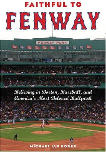 Faithful to Fenway: Believing in Boston, Baseball, and America's Most Beloved Ballpark