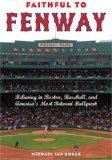 Faithful to Fenway: Believing in Boston, Baseball, and America's Most Beloved Ballpark
