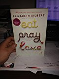 Eat, Pray, Love: One Womans Search for Everything Across Italy, India and Indonesia Eat, Pray, Lov