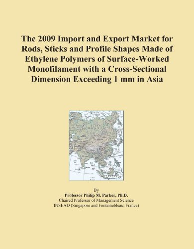 The 2009 Import and Export Market for Rods, Sticks and Profile Shapes Made of Ethylene Polymers of Surface-Worked Monofilament with a Cross-Sectional Dimension Exceeding 1 mm in Asia