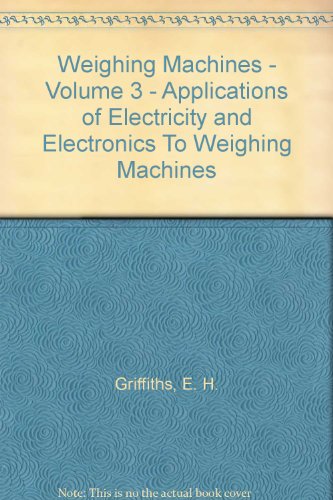 Weighing Machines - Volume 3 - Applications of Electricity and Electronics To Weighing Machines