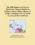 The 2009 Import and Export Market for Natural Rubber in Primary Forms, Plates, Sheets, or Strips Excluding Latex in North America & the Caribbean