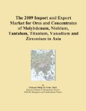 The 2009 Import and Export Market for Ores and Concentrates of Molybdenum, Niobium, Tantalum, Titanium, Vanadium and Zirconium in Asia