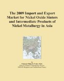 The 2009 Import and Export Market for Nickel Oxide Sinters and Intermediate Products of Nickel Metallurgy in Asia