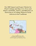 The 2009 Import and Export Market for Plant Cuttings and Slips; Live Trees and Plants; and Bulbs, Tubers, and Rhizomes of Flowering or of Foliage Plants in North America & the Caribbean