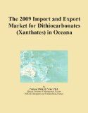 The 2009 Import and Export Market for Dithiocarbonates (Xanthates) in Oceana
