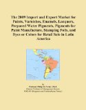 The 2009 Import and Export Market for Paints, Varnishes, Enamels, Lacquers, Prepared Water Pigments, Pigments for Paint Manufacture, Stamping Foils, and Dyes or Colors for Retail Sale in Latin America