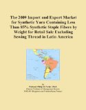 The 2009 Import and Export Market for Synthetic Yarn Containing Less Than 85% Synthetic Staple Fibers by Weight for Retail Sale Excluding Sewing Thread in Latin America
