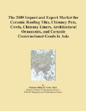 The 2009 Import and Export Market for Ceramic Roofing Tiles, Chimney Pots, Cowls, Chimney Liners, Architectural Ornaments, and Ceramic Constructional Goods in Asia