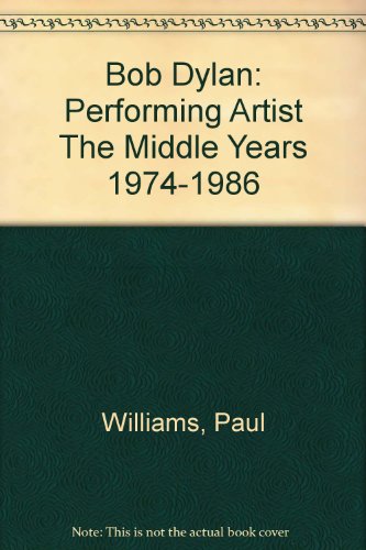 Bob Dylan: Performing Artist The Middle Years 1974-1986
