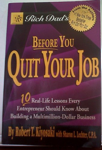 Rich Dad's Before You Quit Your Job: 10 Real-Life Lessons Every Entrepreneur Sho