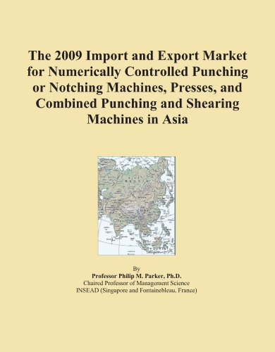 The 2009 Import and Export Market for Numerically Controlled Punching or Notching Machines, Presses, and Combined Punching and Shearing Machines in Asia